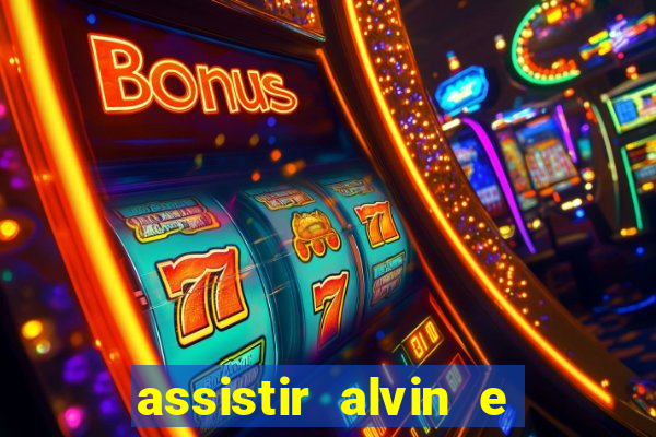 assistir alvin e os esquilos